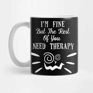 Funny I'm fine but the rest of you need therapy! Mug